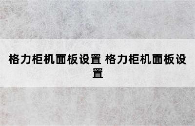 格力柜机面板设置 格力柜机面板设置